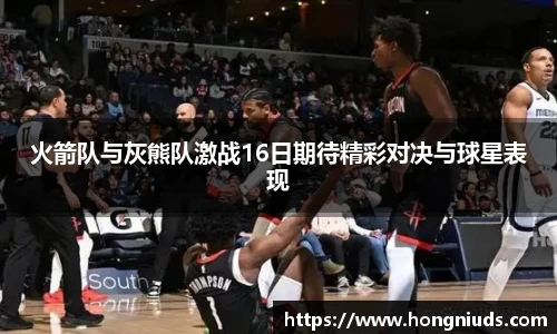 火箭队与灰熊队激战16日期待精彩对决与球星表现